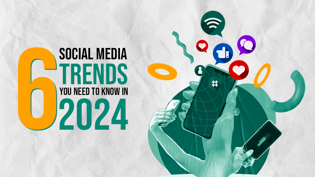 6 Social Media Trends You Need to Know in 2024